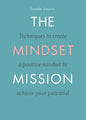 The Mindset Mission: Techniques To Create A Positive Mindset To Achieve Your Potential - Paperback