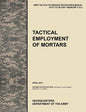 Tactical Employment of Mortars: The official U.S. Army Tactics, Techniques, and Procedures manual ATTP 3-21.90 (FM 7-90)/MCWP 3-15.2 (April 2011) - Paperback