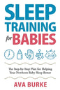 Sleep Training for Babies: The Step-By-Step Plan for Helping Your Newborn Baby Sleep Better - Paperback