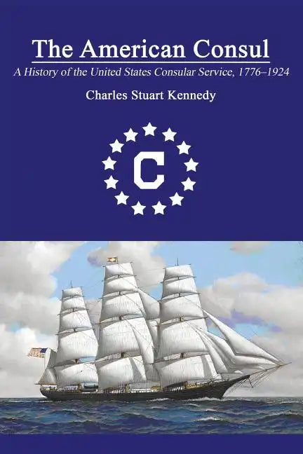 The American Consul: A History of the United States Consular Service 1776-1924. Revised Second Edition - Paperback