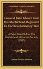 General John Glover and His Marblehead Regiment in the Revolutionary War: A Paper Read Before the Marblehead Historical Society (1903) - Hardcover