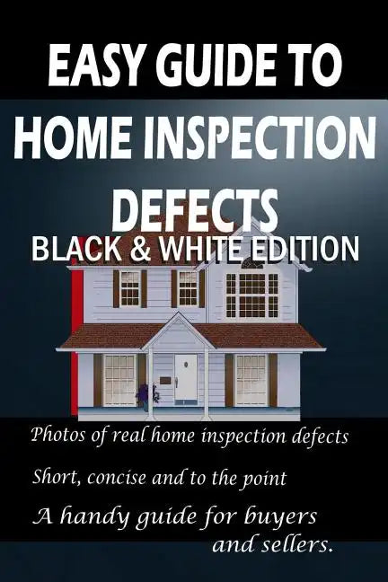 Easy Guide to Home Inspection Defects: Black & White Edition - Paperback