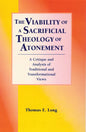 The Viability of a Sacrificial Theology of Atonement: A Critique and Analysis of Traditional and Transformational Views - Paperback