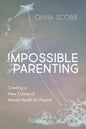 Impossible Parenting: Creating a New Culture of Mental Health for Parents - Paperback