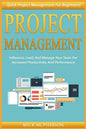 Project Management: Quick Project Management For Beginners! Influence, Lead, And Manage Your Team For Increased Productivity And Performan - Paperback