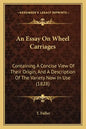 An Essay on Wheel Carriages: Containing a Concise View of Their Origin, and a Description of the Variety Now in Use (1828) - Paperback