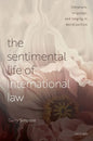 The Sentimental Life of International Law: Literature, Language, and Longing in World Politics - Hardcover