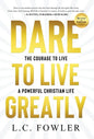 Dare to Live Greatly: The Courage to Live a Powerful Christian Life - Hardcover