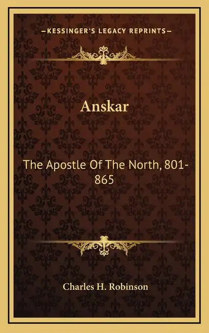 Anskar: The Apostle Of The North, 801-865: Translated From The Vita Anskarii By Bishop Rimbert, His Fellow Missionary And Successor (1921) - Hardcover