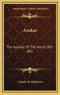 Anskar: The Apostle Of The North, 801-865: Translated From The Vita Anskarii By Bishop Rimbert, His Fellow Missionary And Successor (1921) - Hardcover