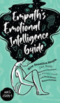 Empath's Emotional Intelligence Guide: How Sensitive People Can Build Emotional Resilience, Be Mentally Strong and Build Better Relationships - Hardcover