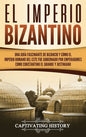 El Imperio bizantino: Una guía fascinante de Bizancio y cómo el Imperio romano del este fue gobernado por emperadores como Constantino el Gr - Hardcover