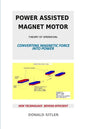 Power Assisted Magnet Motor: Theory Of Operation: Converting Magnetic Force Into Power - Paperback