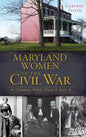 Maryland Women in the Civil War: Unionists, Rebels, Slaves & Spies - Hardcover