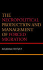 The Necropolitical Production and Management of Forced Migration - Hardcover