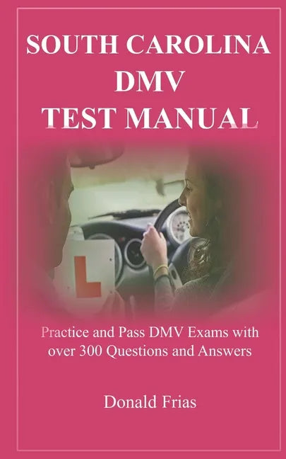 South Carolina DMV Test Manual: Practice and Pass DMV Exams with over 300 Questions and Answers - Paperback