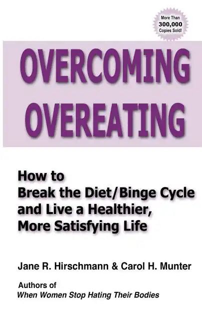 Overcoming Overeating: How to Break the Diet/Binge Cycle and Live a Healthier, More Satisfying Life - Paperback