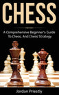 Chess: A Comprehensive Beginner's Guide to Chess, and Chess Strategy - Hardcover