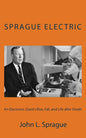 Sprague Electric: An Electronics Giant's Rise, Fall, and Life after Death - Paperback