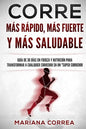 CORRE Mas Rapido, Mas Fuerte y Mas Saludable: GUIA DE 30 DIAS EN FUERZA y NUTRICION PARA TRANSFORMAR A CUALQUIER CORREDOR EN UN "SUPER CORREDOR" - Paperback