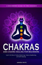 Chakras and Chakra Healing for Beginners: A Beginners Guide to the Chakras - Learn All About Chakra Balancing, Chakra Awakening and Self-Healing Throu - Paperback