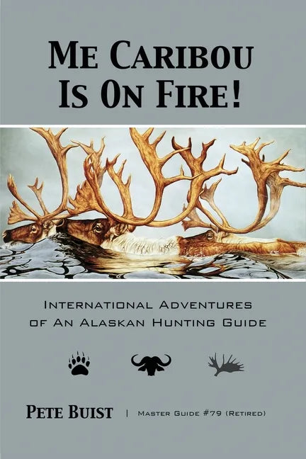 Me Caribou Is On Fire: International Adventures of An Alaskan Hunting Guide - Paperback