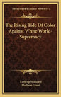 The Rising Tide of Color Against White World-Supremacy - Hardcover