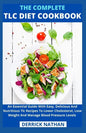 The Complete Tlc Diet Cookbook: An Essential Guide With Easy, Delicious And Nutritious Tlc Recipes To Lower Cholesterol, Lose Weight And Manage Blood - Paperback