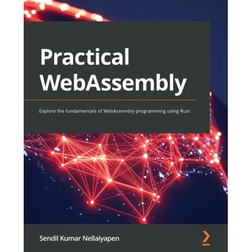 Practical WebAssembly: Explore the fundamentals of WebAssembly programming using Rust - Paperback