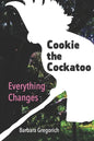Cookie the Cockatoo: Everything Changes - Paperback