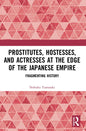 Prostitutes, Hostesses, and Actresses at the Edge of the Japanese Empire: Fragmenting History - Paperback