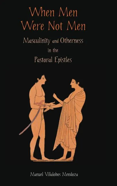 When Men Were Not Men: Masculinity and Otherness in the Pastoral Epistles - Hardcover