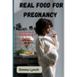 Real Food for Pregnancy: "Nutrient-Rich Eating for a Healthy Pregnancy Journey" - Paperback