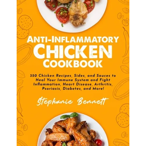 Anti-Inflammatory Chicken Cookbook: 350 Chicken Recipes, Sides, and Sauces to Heal Your Immune System and Fight Inflammation, Heart Disease, Arthritis - Paperback