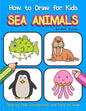 How to Draw for Kids - Sea Animals: Step by Step Instructions and Easy to draw book for kids, preschoolers and girls - Paperback