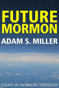 Future Mormon: Essays in Mormon Theology - Paperback