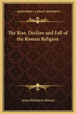 The Rise, Decline and Fall of the Roman Religion - Hardcover