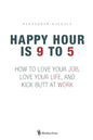 Happy Hour is 9 to 5: How to Love your Job, Love your Life, and Kick Butt at Work - Paperback