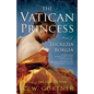 The Vatican Princess: A Novel of Lucrezia Borgia - Paperback