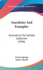 Anecdotes And Examples: Illustrating The Catholic Catechism (1904) - Hardcover