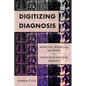 Digitizing Diagnosis: Medicine, Minds, and Machines in Twentieth-Century America - Hardcover