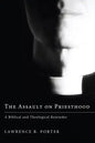 The Assault on Priesthood: A Biblical and Theological Rejoinder - Hardcover