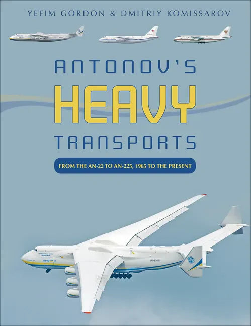 Antonov's Heavy Transports: From the An-22 to An-225, 1965 to the Present - Hardcover