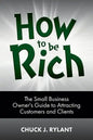 How to be Rich: The Small Business Owner's Guide to Attracting Customers and Clients - Paperback