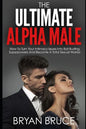 The Ultimate Alpha Male: How To Turn Your Intimacy Issues Into Ball Busting Superpowers And Become A Total Sexual Warrior - Paperback