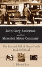 John Gary Anderson and His Maverick Motor Company: The Rise and Fall of Henry Ford's Rock Hill Rival - Hardcover