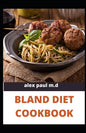 Bland Diet Cookbook: The ultimate book guide on bland diet and How to Use Recipes for Upset Stomach - Paperback
