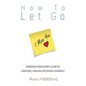 How to let go - A breakup recovery guide to grieving, healing & loving yourself - Paperback