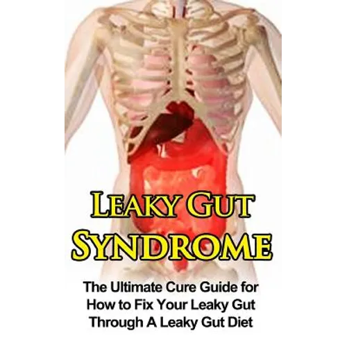 Leaky Gut Syndrome: The Ultimate Cure Guide for How to Fix Your Leaky Gut Through A Leaky Gut Diet - Paperback