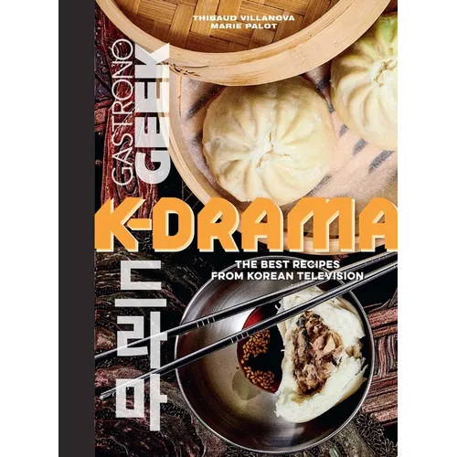 Gastronogeek: K-Drama Cookbook: The Best Recipes from Korean Television - Hardcover